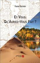 Couverture du livre « Et vous, qu'auriez-vous fait ? » de Fabien Gauthier aux éditions Editions Du Net