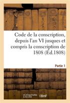 Couverture du livre « Code de la conscription ou recueil des lois et des arretes du gouvernement des decrets imperiaux - s » de  aux éditions Hachette Bnf