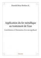 Couverture du livre « Application du fer métallique au traitement de l'eau » de Donald Brice Btatkeu K. aux éditions Edilivre