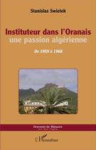 Couverture du livre « Instituteur dans l'Oranais ; une passion algérienne, de 1959 à 1968 » de Stanislas Swietek aux éditions L'harmattan