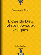 Couverture du livre « L'Idée de Dieu et ses nouveaux critiques » de Elme-Marie Caro aux éditions Epagine
