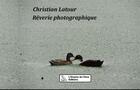 Couverture du livre « Rêverie photographique » de Christian Latour aux éditions L'empire De L'ame