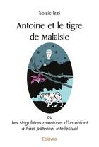 Couverture du livre « Antoine et le tigre de malaisie - ou les singulieres aventures d'un enfant a haut potentiel intellec » de Izzi Soizic aux éditions Edilivre