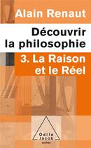 Couverture du livre « Découvrir la philosophie t.3 ; raison et réel » de Alain Renaut aux éditions Odile Jacob
