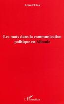 Couverture du livre « Les mots dans la communication politique en albanie » de Artan Fuga aux éditions L'harmattan