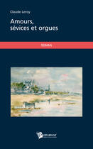 Couverture du livre « Amours, sévices et orgues » de Claude Le Roy aux éditions Publibook
