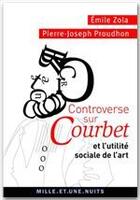 Couverture du livre « Controverse sur Courbet ; et l'utilité sociale de l'art » de Émile Zola et Pierre-Joseph Proudhon aux éditions Fayard/mille Et Une Nuits