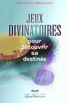 Couverture du livre « Jeux Divinatoires Pour Decouvrir Sa Destinee » de Alexandra Beaumont aux éditions Quebecor
