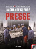 Couverture du livre « La grande guerre sous le regard de la presse » de Pascal Roblin aux éditions De Boree