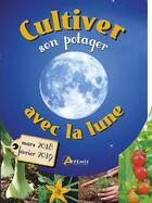 Couverture du livre « Cultiver son potager avec la lune (mars 2018-février 2019) » de Alice Delvaille aux éditions Artemis