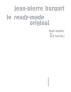 Couverture du livre « Le ready-made original ; son ombre et ses reflets » de Jean-Pierre Burgart aux éditions Sens Et Tonka