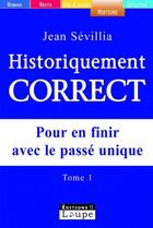 Couverture du livre « Historiquement correct Tome 1 » de Jean Sevillia aux éditions Editions De La Loupe