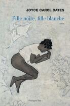 Couverture du livre « Fille noire, fille blanche » de Joyce Carol Oates aux éditions Philippe Rey