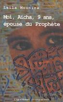 Couverture du livre « Moi, Aïcha, 9 ans, épouse du prophète » de Leila Mounira aux éditions Editions De Paris