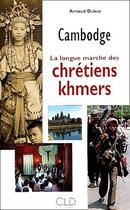 Couverture du livre « Cambodge ; la longue marche des chrétiens khmers » de Arnaud Dubus aux éditions Cld