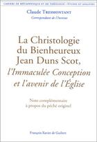 Couverture du livre « La Christologie du Bienheureux Jean Duns Scot, l'Immaculée Conception et l'avenir de l'Église : Note complémentaire à propos du péché originel » de Claude Tresmontant aux éditions Francois-xavier De Guibert