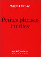 Couverture du livre « Petites phrases inutiles » de Willy Daussy aux éditions Louise Courteau