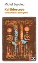 Couverture du livre « Kaleidoscope, ou, les aleas du corps grave » de Beaulieu Michel aux éditions Bibliotheque Quebecoise