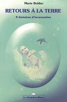 Couverture du livre « Retours à la terre ; 9 histoires d'incarnation » de Marie Bolduc aux éditions Dauphin Blanc