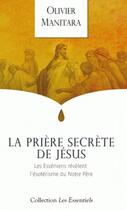 Couverture du livre « La prière secrète de Jésus : les Esséniens révèlent l'ésotérisme du Notre Père » de Olivier Manitara aux éditions Essenia