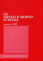 Couverture du livre « Les services d'archives en france ; annuaire 2005 » de  aux éditions Archives Nationales