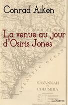 Couverture du livre « La venue au jour d'Osiris Jones » de Conrad Aiken aux éditions La Nerthe Librairie