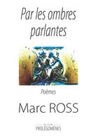 Couverture du livre « Par les ombres parlantes » de Marc Ross aux éditions Prolegomenes