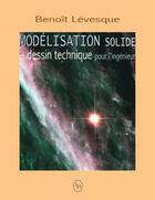 Couverture du livre « Modélsation solide et dessin technique pour l'ingénieur » de Benoit Levesque aux éditions Loze Dion
