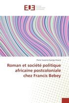 Couverture du livre « Roman et societe politique africaine postcoloniale chez Francis Bebey » de Pierre Onana aux éditions Editions Universitaires Europeennes