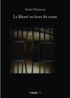 Couverture du livre « La liberté au bout du conte » de Paolo Chiarocci aux éditions Bookelis
