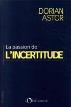 Couverture du livre « La passion de l'incertitude » de Dorian Astor aux éditions L'observatoire