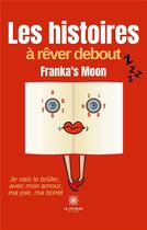 Couverture du livre « Les histoires à rêver debout » de Franka'S Moon aux éditions Le Lys Bleu