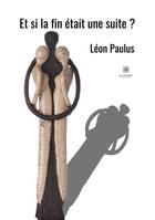 Couverture du livre « Et si la fin était une suite » de Leon Paulus aux éditions Le Lys Bleu