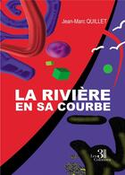 Couverture du livre « La rivière en sa courbe » de Jean-Marc Quillet aux éditions Les Trois Colonnes