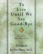 Couverture du livre « TO LIVE UNTIL WE SAY GOOD BYE » de Elisabeth Kubler-Ross aux éditions Scribner