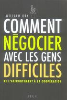 Couverture du livre « Comment négocier avec les gens difficiles ; de l'affrontement à la coopération » de William Ury aux éditions Seuil