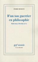 Couverture du livre « D'un ton guerrier en philosophie ; Habernas, Derrida & Co » de Pierre Bouretz aux éditions Gallimard