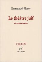 Couverture du livre « Le théâtre juif et autres textes » de Emmanuel Moses aux éditions Gallimard