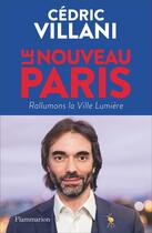 Couverture du livre « Le nouveau Paris ; rallumons la Ville lumière » de Cedric Villani aux éditions Flammarion