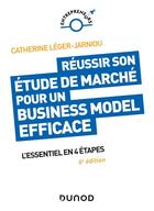 Couverture du livre « Réussir son étude de marché pour un business model efficace ; l'essentiel en 4 étapes (6e édition) » de Catherine Leger-Jarniou aux éditions Dunod