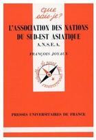 Couverture du livre « L'association des nations du Sud-Est asiatique A.N.S.E.A. » de Francois Joyaux aux éditions Que Sais-je ?