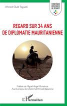 Couverture du livre « Regard sur 34 ans de diplômatie mauritanienne » de Ahmed Ould Teguedi aux éditions L'harmattan