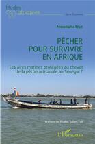 Couverture du livre « Pêcher pour survivre en Afrique : les aires marines protégées au chevet de la pêche artisanale au Sénégal ? » de Moustapha Seye aux éditions L'harmattan