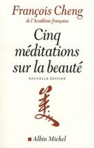 Couverture du livre « Cinq méditations sur la beauté (édition 2017) » de Francois Cheng aux éditions Albin Michel