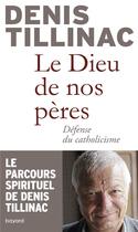 Couverture du livre « Le Dieu de nos pères : défense du catholicisme » de Denis Tillinac aux éditions Bayard