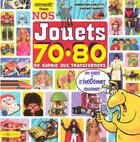 Couverture du livre « Nos jouets des années, 70-80 ; de Barbie aux Transformers » de Sebastien Carletti et Vincent Dubost aux éditions Hors Collection