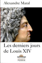 Couverture du livre « Les derniers jours de Louis XIV » de Alexandre Maral aux éditions Perrin