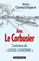 Couverture du livre « Avec Le Corbusier ; l'aventure du Louise-Catherine » de Michel Cantal-Dupart aux éditions Cnrs
