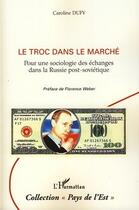 Couverture du livre « Le troc dans le marché ; pour une sociologie des échanges dans la Russie post-soviétique » de Caroline Dufy aux éditions L'harmattan