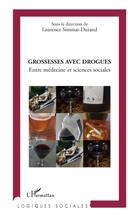 Couverture du livre « Grossesses avec drogues ; entre médecine et sciences sociales » de Laurent Simmat-Durand aux éditions L'harmattan